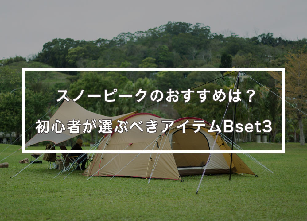 【スノーピーク】初心者が買って失敗しない人気アイテムBest3！｜はじめてキャンプ