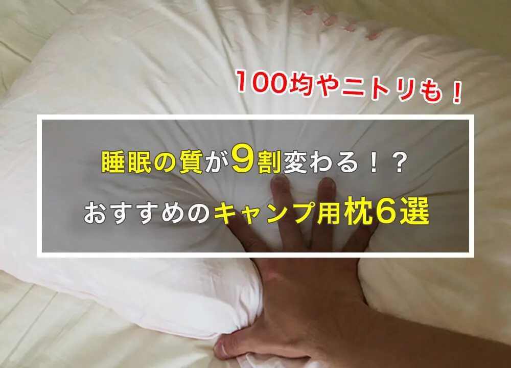 100均やニトリも ぐっすり寝れるキャンプ用枕 ピロー 6選 浅い睡眠とサヨナラ はじめてキャンプ